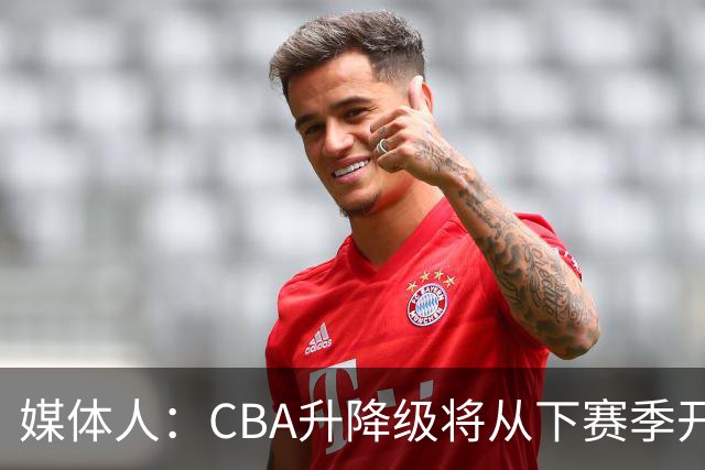 媒体人：CBA升降级将从下赛季开启 27-28赛季大概率会扩军至21队